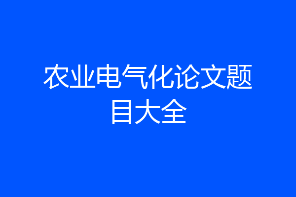 农业电气化论文题目大全