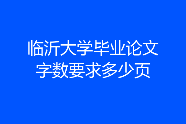 临沂大学毕业论文字数要求多少页
