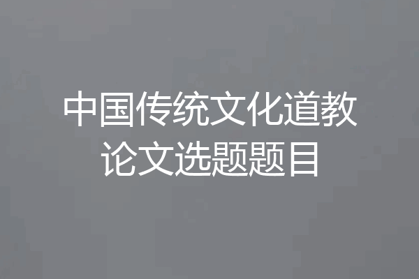 中国传统文化道教论文选题题目