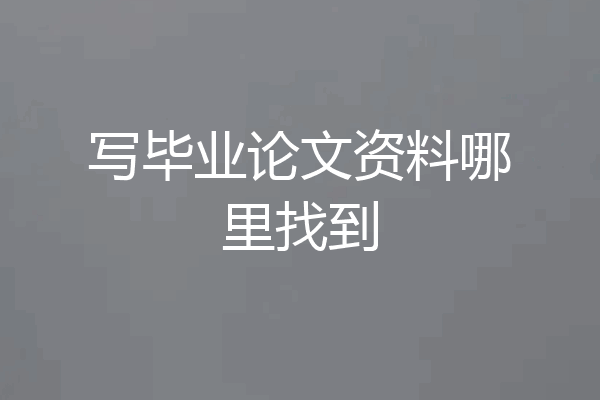 写毕业论文资料哪里找到