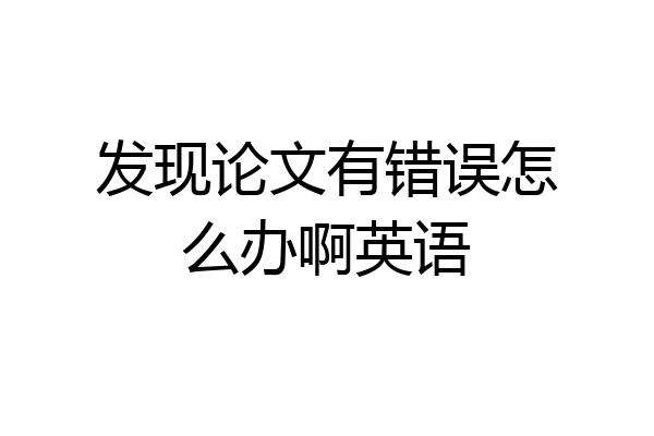 发现论文有错误怎么办啊英语