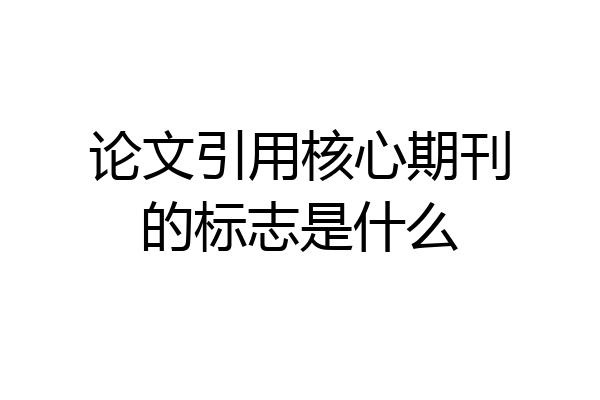 论文引用核心期刊的标志是什么