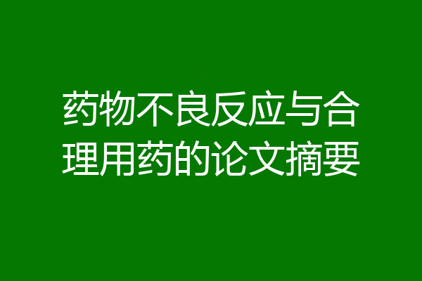 药物不良反应与合理用药的论文摘要