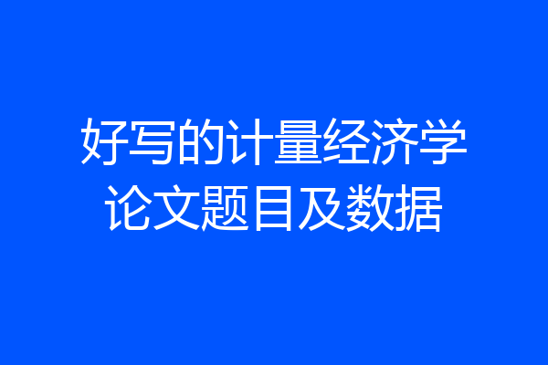 好写的计量经济学论文题目及数据