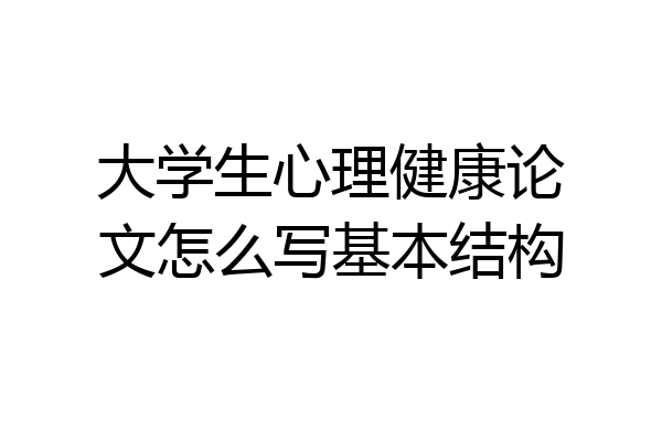 大学生心理健康论文怎么写基本结构