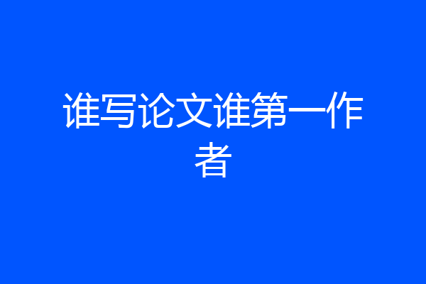 谁写论文谁第一作者