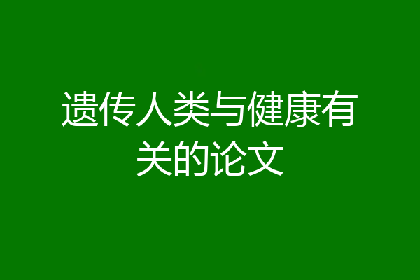 遗传人类与健康有关的论文