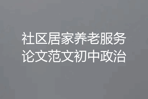 社区居家养老服务论文范文初中政治