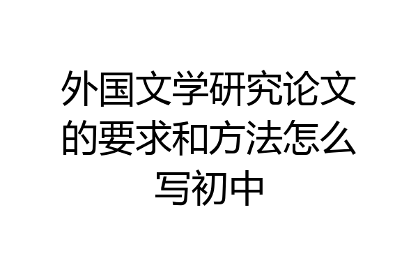 外国文学研究论文的要求和方法怎么写初中