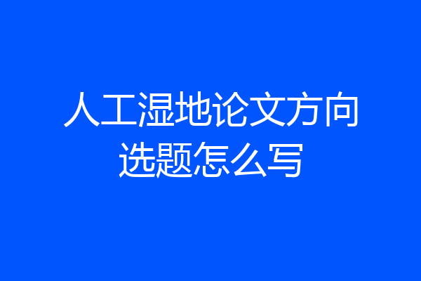 人工湿地论文方向选题怎么写