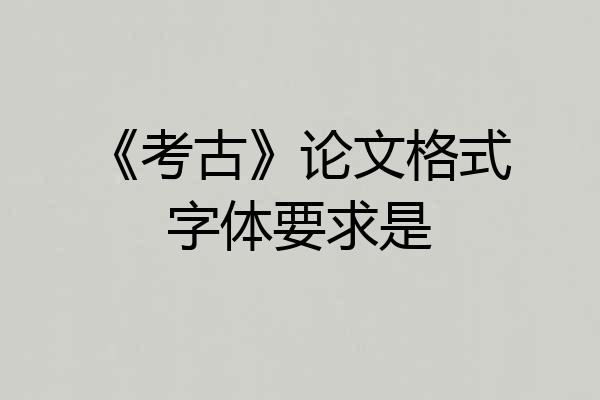 《考古》论文格式字体要求是