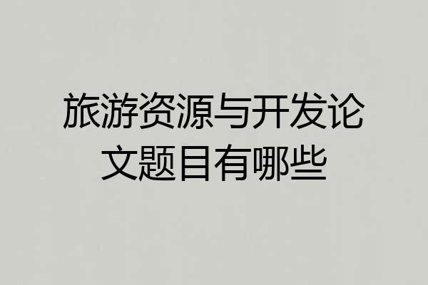 旅游资源与开发论文题目有哪些