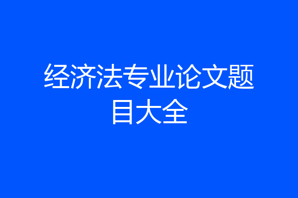 经济法专业论文题目大全