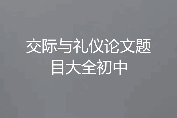 交际与礼仪论文题目大全初中