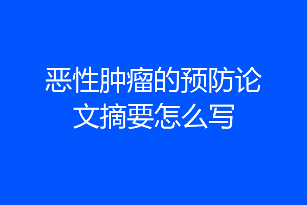 恶性肿瘤的预防论文摘要怎么写