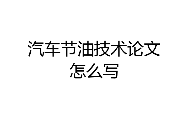 汽车节油技术论文怎么写