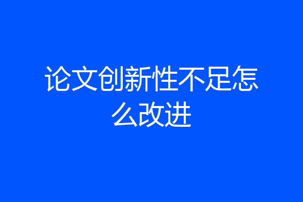 论文创新性不足怎么改进