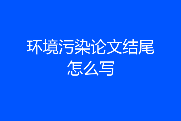 环境污染论文结尾怎么写