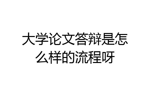 大学论文答辩是怎么样的流程呀
