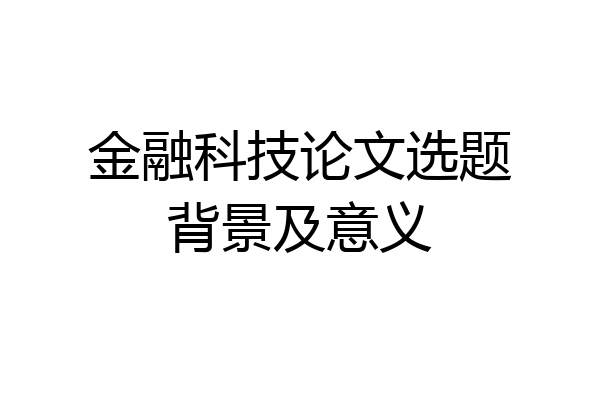 金融科技论文选题背景及意义