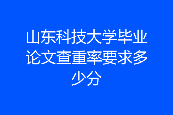 山东科技大学毕业论文查重率要求多少分