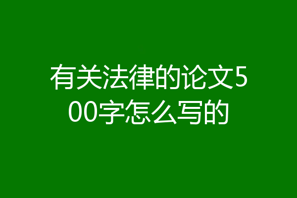 有关法律的论文500字怎么写的