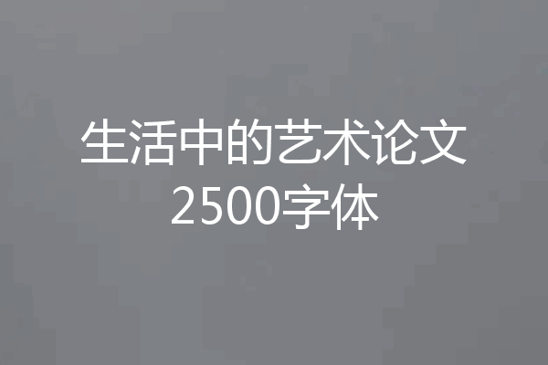 生活中的艺术论文2500字体