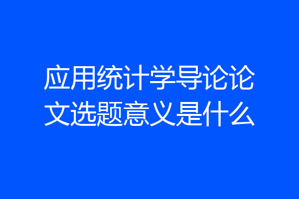 应用统计学导论论文选题意义是什么