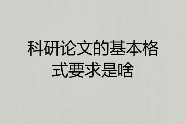 科研论文的基本格式要求是啥