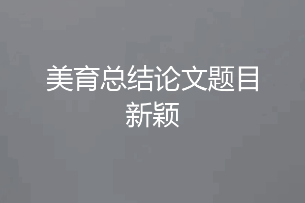 美育总结论文题目新颖