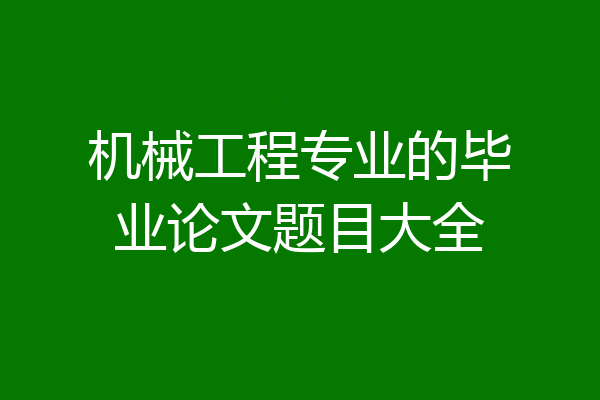 机械工程专业的毕业论文题目大全
