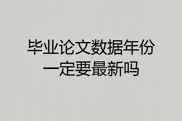 毕业论文数据年份一定要最新吗