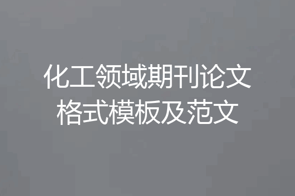 化工领域期刊论文格式模板及范文