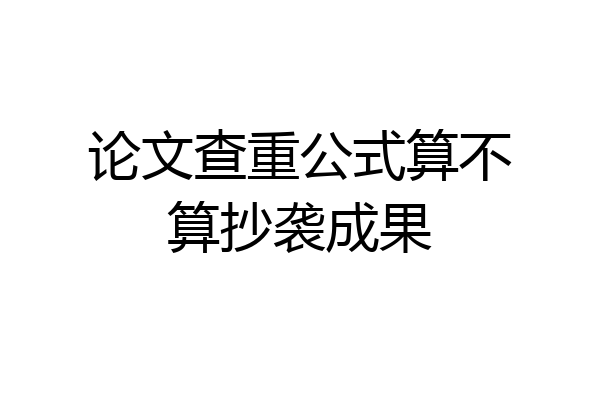 论文查重公式算不算抄袭成果