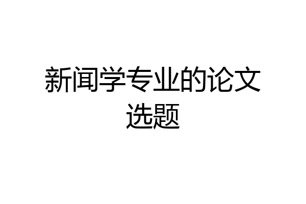 新闻学专业的论文选题