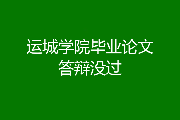 运城学院毕业论文答辩没过
