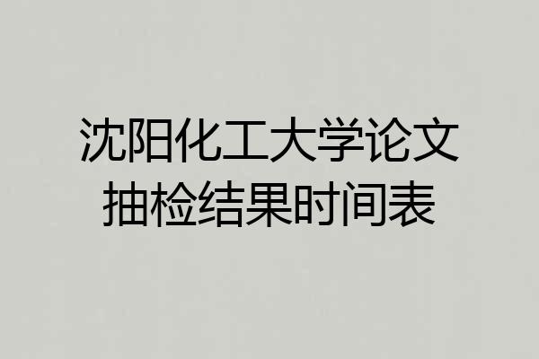 沈阳化工大学论文抽检结果时间表