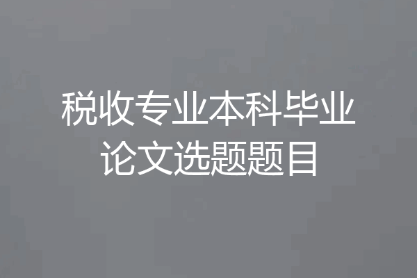 税收专业本科毕业论文选题题目