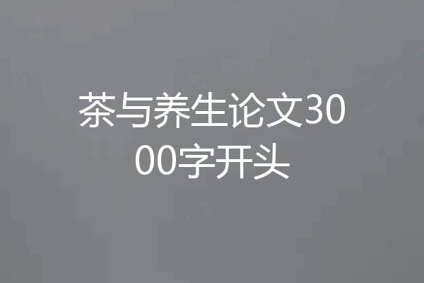 茶与养生论文3000字开头