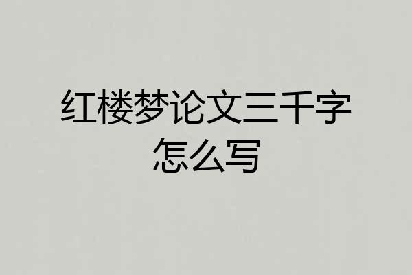 红楼梦论文三千字怎么写