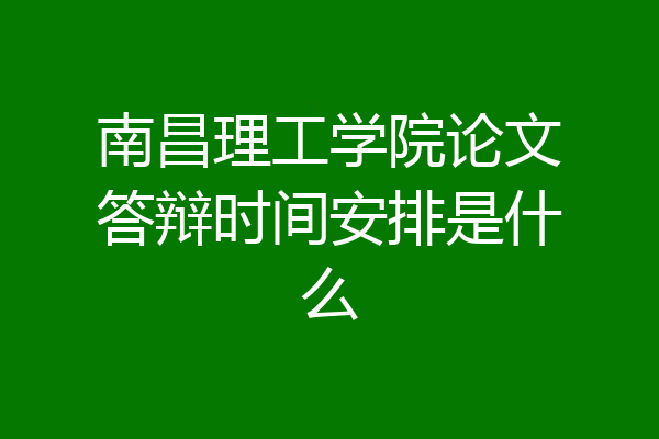南昌理工学院论文答辩时间安排是什么