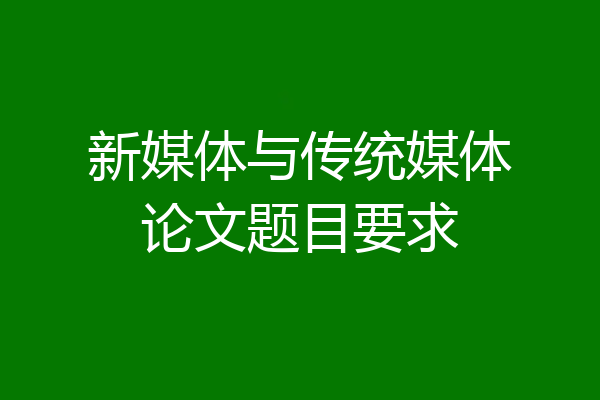 新媒体与传统媒体论文题目要求