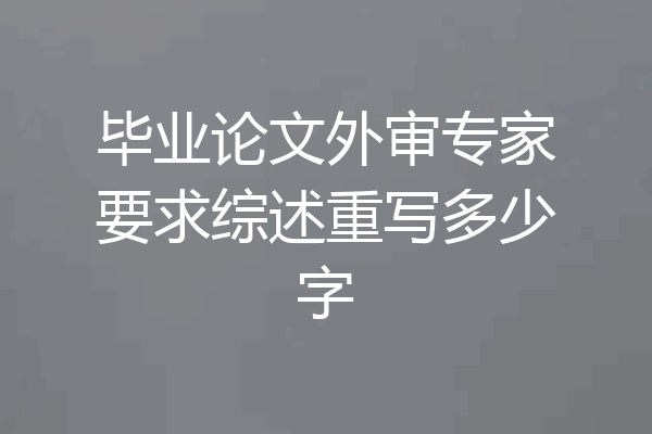 毕业论文外审专家要求综述重写多少字