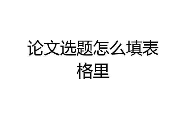 论文选题怎么填表格里