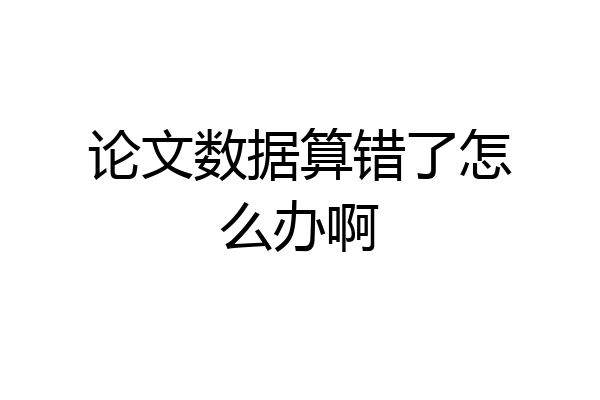 论文数据算错了怎么办啊