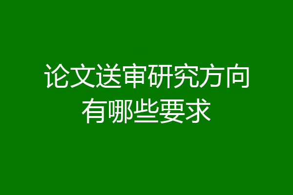 论文送审研究方向有哪些要求
