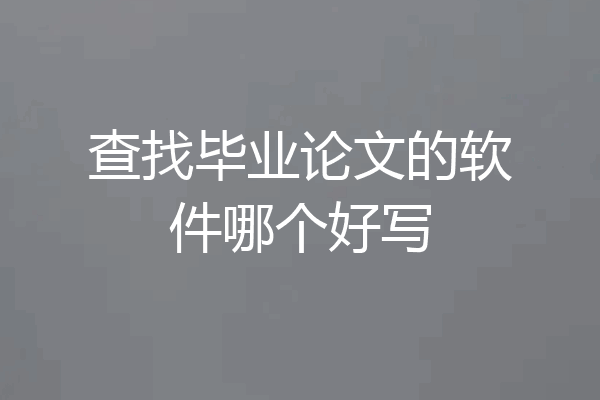 查找毕业论文的软件哪个好写