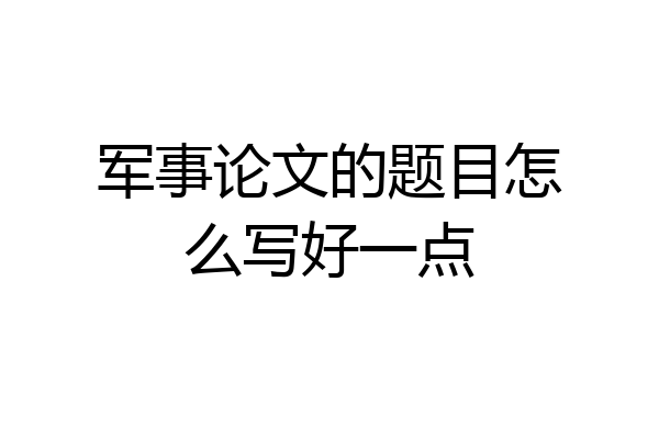 军事论文的题目怎么写好一点