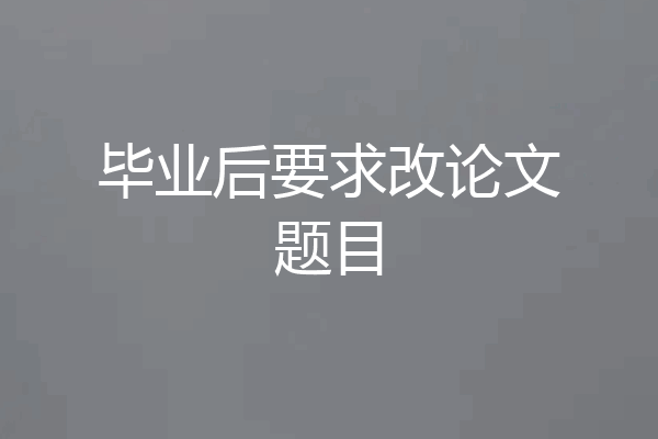 毕业后要求改论文题目