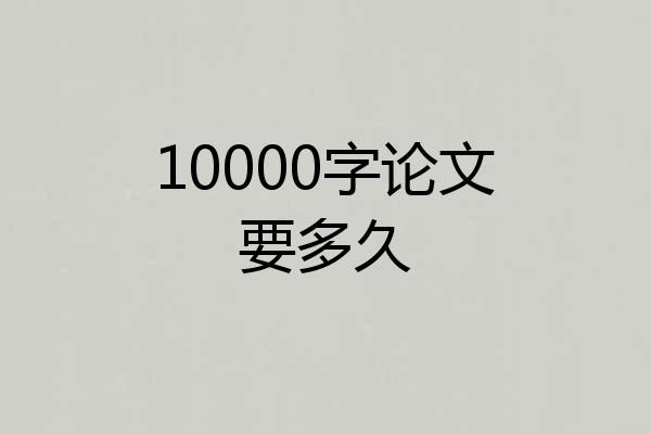 10000字论文要多久